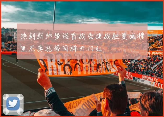 热刺新帅努诺首战告捷战胜曼城穆里尼奥孔蒂同样开门红