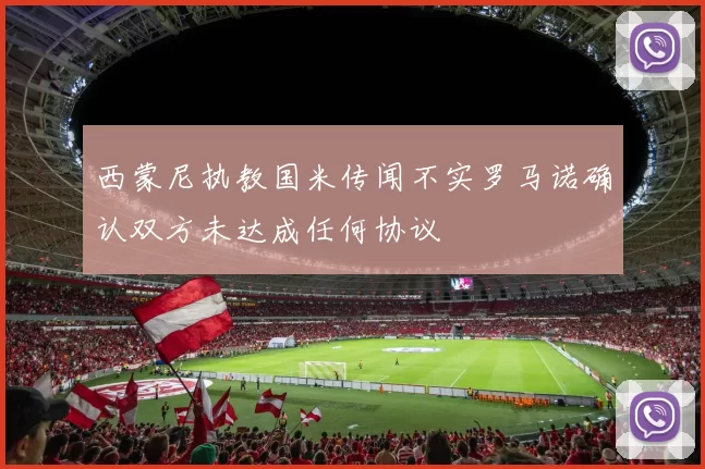 西蒙尼执教国米传闻不实罗马诺确认双方未达成任何协议